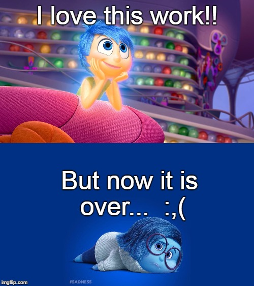 Inside Out Joy vs Sadness | I love this work!! But now it is over...  :,( | image tagged in inside out joy vs sadness | made w/ Imgflip meme maker