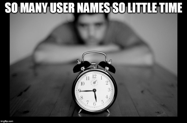 SO MANY USER NAMES SO LITTLE TIME | made w/ Imgflip meme maker