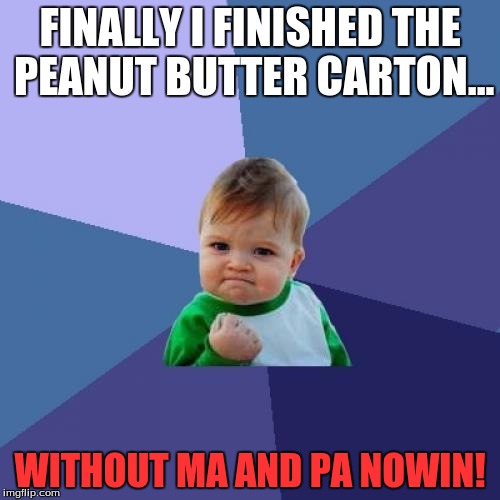 Success Kid Meme | FINALLY I FINISHED THE PEANUT BUTTER CARTON... WITHOUT MA AND PA NOWIN! | image tagged in memes,success kid | made w/ Imgflip meme maker