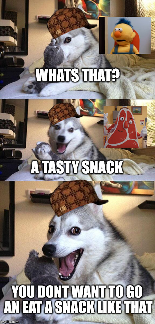 Bad Pun Dog | WHATS THAT? A TASTY SNACK; YOU DONT WANT TO GO AN EAT A SNACK LIKE THAT | image tagged in memes,bad pun dog,scumbag,dont hug me im scared | made w/ Imgflip meme maker