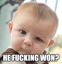 Skeptical Baby Meme | HE FUCKING WON? | image tagged in memes,skeptical baby | made w/ Imgflip meme maker