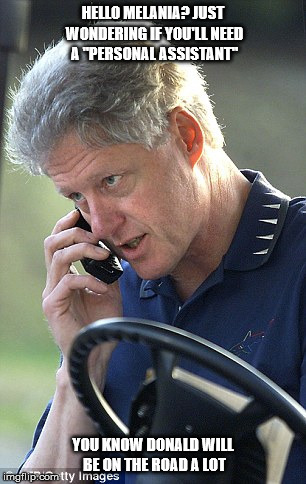 Bill Clinton Phone | HELLO MELANIA? JUST WONDERING IF YOU'LL NEED A "PERSONAL ASSISTANT"; YOU KNOW DONALD WILL BE ON THE ROAD A LOT | image tagged in bill clinton phone | made w/ Imgflip meme maker
