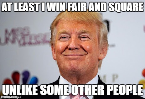 Donald trump approves | AT LEAST I WIN FAIR AND SQUARE; UNLIKE SOME OTHER PEOPLE | image tagged in donald trump approves | made w/ Imgflip meme maker