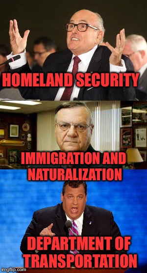 Trump's Cabinet | HOMELAND SECURITY; IMMIGRATION AND NATURALIZATION; DEPARTMENT OF TRANSPORTATION | image tagged in funny,chris christie,immigration,rudy giuliani,president trump,basket of deplorables | made w/ Imgflip meme maker