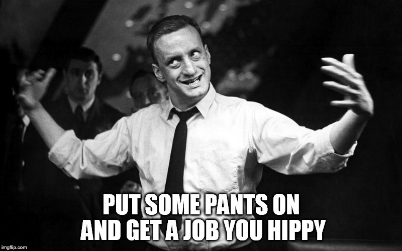 PUT SOME PANTS ON AND GET A JOB YOU HIPPY | image tagged in george c scott | made w/ Imgflip meme maker