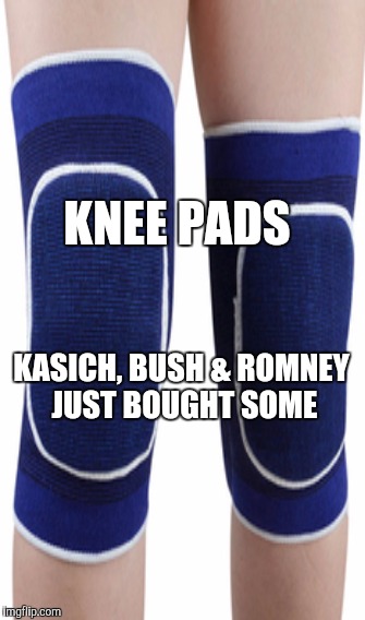 KNEE PAD SELLS ARE W-W-WAYYY UP, TODAY! | KNEE PADS; KASICH, BUSH & ROMNEY JUST BOUGHT SOME | image tagged in funny memes,gifs,funny,memes,hillary clinton,political meme | made w/ Imgflip meme maker
