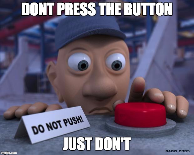 Big Red Button | DONT PRESS THE BUTTON; JUST DON'T | image tagged in big red button | made w/ Imgflip meme maker