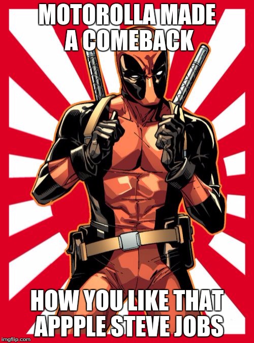 Deadpool Pick Up Lines | MOTOROLLA MADE A COMEBACK; HOW YOU LIKE THAT APPPLE STEVE JOBS | image tagged in memes,deadpool pick up lines | made w/ Imgflip meme maker