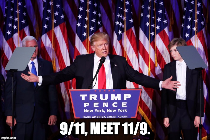 9/11, meet 11/9. | 9/11, MEET 11/9. | image tagged in trump,donald trump,president,9/11,11/9 | made w/ Imgflip meme maker