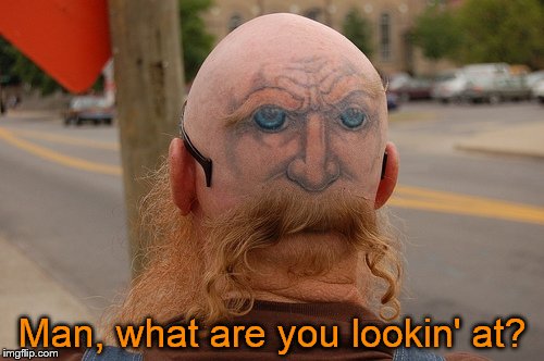 I try hard not to provoke people, especially bikers, but I thought this guy might have a sense of humor... | Man, what are you lookin' at? | image tagged in eyes in back,weird tattoo,biker,sense of humor,thanks forman | made w/ Imgflip meme maker