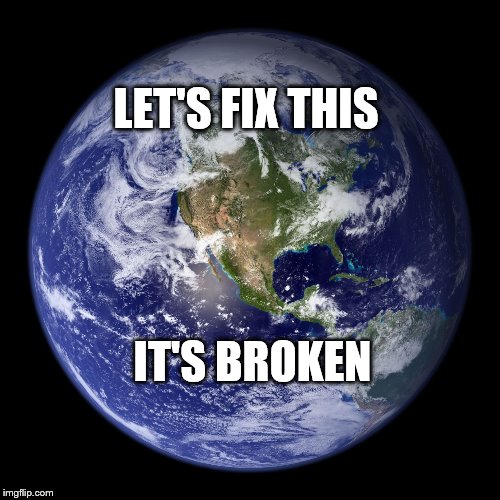 Let's Fix Our Country | LET'S FIX THIS; IT'S BROKEN | image tagged in memes | made w/ Imgflip meme maker