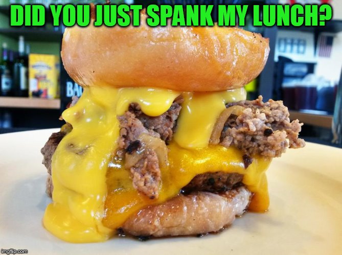 DID YOU JUST SPANK MY LUNCH? | made w/ Imgflip meme maker
