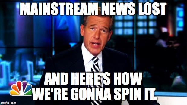 News Anchor | MAINSTREAM NEWS LOST; AND HERE'S HOW WE'RE GONNA SPIN IT. | image tagged in news anchor | made w/ Imgflip meme maker