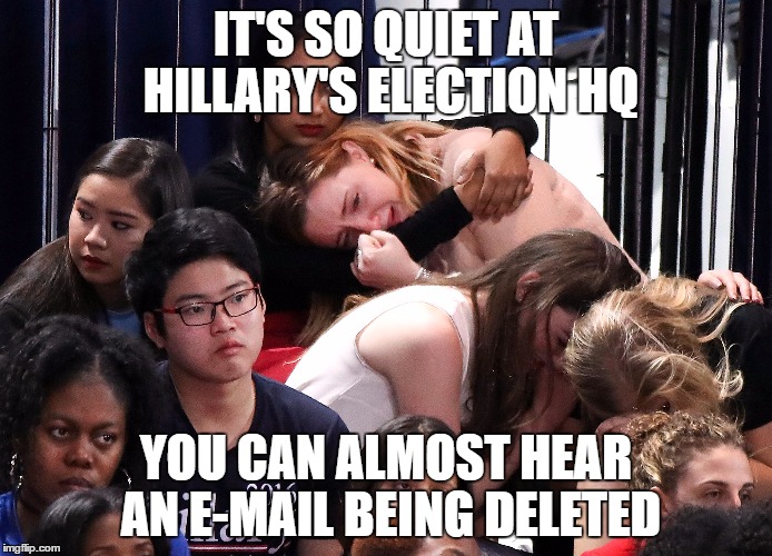 The sounds of Silence |  IT'S SO QUIET AT HILLARY'S ELECTION HQ; YOU CAN ALMOST HEAR AN E-MAIL BEING DELETED | image tagged in trump wins,election 2016,hilary clinton,stupid liberals | made w/ Imgflip meme maker