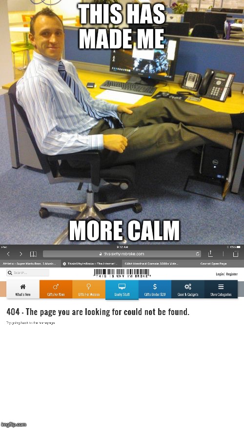 Calm about 404 | THIS HAS MADE ME; MORE CALM | image tagged in custom meme,funny memes | made w/ Imgflip meme maker