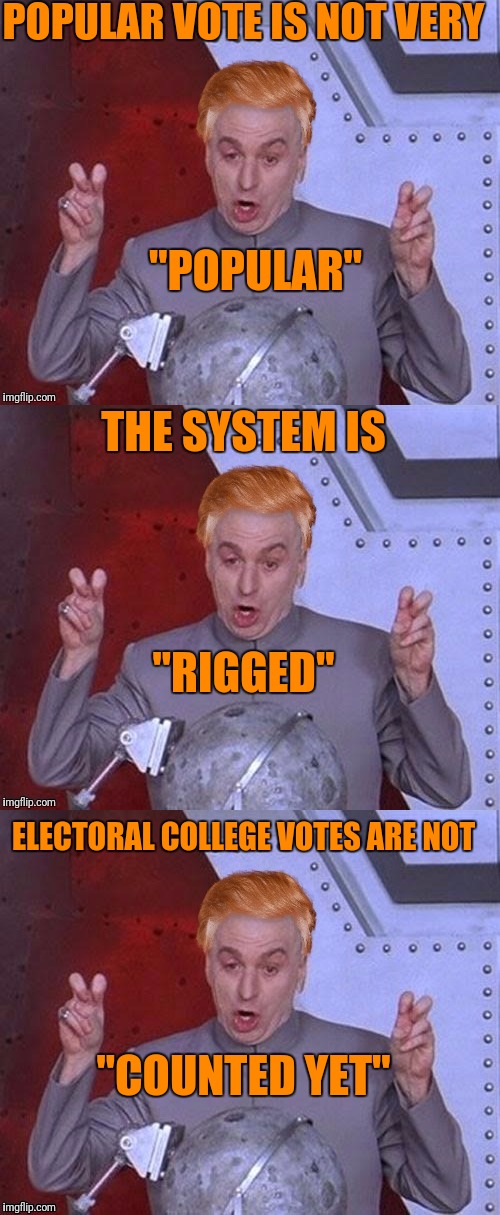 POPULAR VOTE IS NOT VERY "COUNTED YET" "POPULAR" THE SYSTEM IS "RIGGED" ELECTORAL COLLEGE VOTES ARE NOT | made w/ Imgflip meme maker