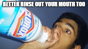 BETTER RINSE OUT YOUR MOUTH TOO | made w/ Imgflip meme maker