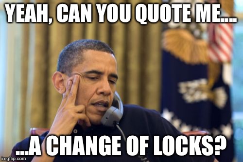 No I Can't Obama | YEAH, CAN YOU QUOTE ME.... ...A CHANGE OF LOCKS? | image tagged in memes,no i cant obama | made w/ Imgflip meme maker