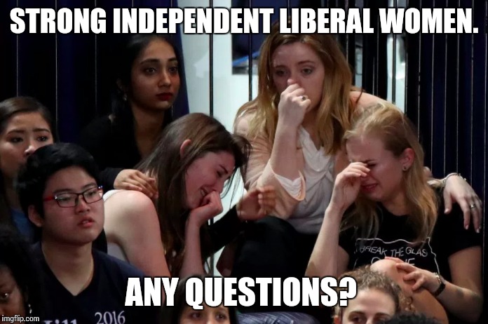 Emotional strength.  | STRONG INDEPENDENT LIBERAL WOMEN. ANY QUESTIONS? | image tagged in hillary supporters,political meme,2016 election | made w/ Imgflip meme maker