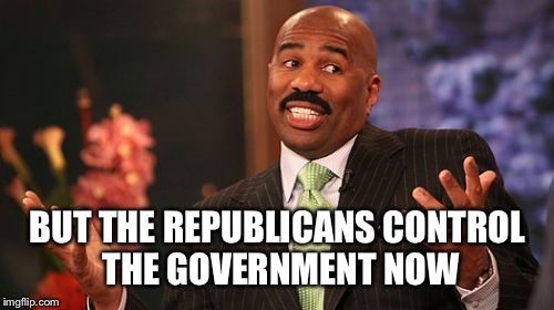Steve Harvey Meme | BUT THE REPUBLICANS CONTROL THE GOVERNMENT NOW | image tagged in memes,steve harvey | made w/ Imgflip meme maker