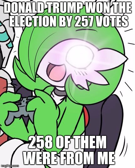 Gardevoir | DONALD TRUMP WON THE ELECTION BY 257 VOTES; 258 OF THEM WERE FROM ME | image tagged in gardevoir | made w/ Imgflip meme maker