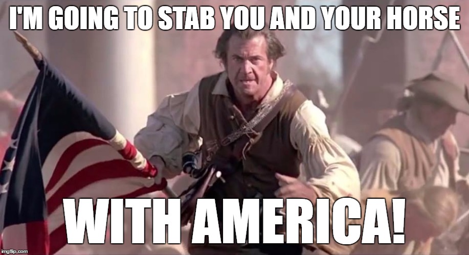 AMERICA | I'M GOING TO STAB YOU AND YOUR HORSE; WITH AMERICA! | image tagged in the patriot,america,american flag,freedom | made w/ Imgflip meme maker