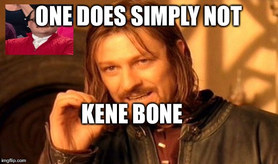 One Does Not Simply Meme | ONE DOES SIMPLY NOT; KENE BONE | image tagged in memes,one does not simply | made w/ Imgflip meme maker