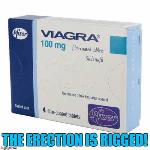 Viagra | THE ERECTION IS RIGGED! | image tagged in viagra,memes,trhtimmy,donald trump,rigged elections | made w/ Imgflip meme maker