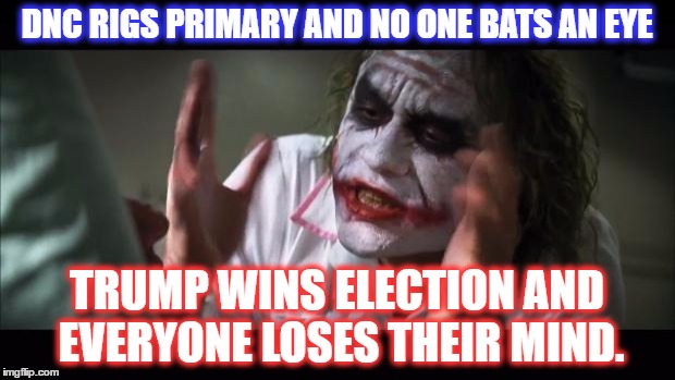 Whole game is rigged. | DNC RIGS PRIMARY AND NO ONE BATS AN EYE; TRUMP WINS ELECTION AND EVERYONE LOSES THEIR MIND. | image tagged in memes,and everybody loses their minds,dnc primary,trump wins,joker | made w/ Imgflip meme maker