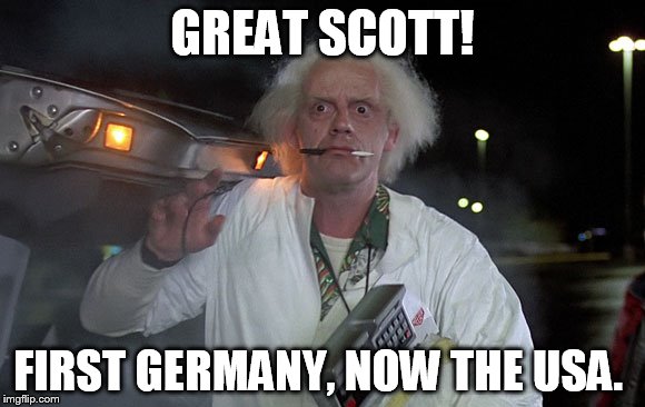 Doc Brown from Back to the Future | GREAT SCOTT! FIRST GERMANY, NOW THE USA. | image tagged in doc,back to the future,doc brown marty mcfly,christopher lloyd | made w/ Imgflip meme maker