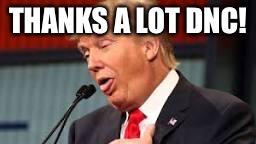 Trump | THANKS A LOT DNC! | image tagged in trump | made w/ Imgflip meme maker