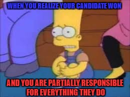 Bart Simpson on election Results | WHEN YOU REALIZE YOUR CANDIDATE WON; AND YOU ARE PARTIALLY RESPONSIBLE FOR EVERYTHING THEY DO | image tagged in bart simpson,decision 2016,scared | made w/ Imgflip meme maker