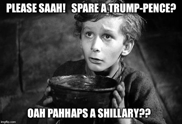 Please Saah! | PLEASE SAAH!   SPARE A
TRUMP-PENCE? OAH PAHHAPS A SHILLARY?? | image tagged in trump-pence,hillary clinton | made w/ Imgflip meme maker