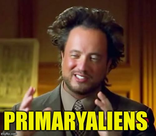 Ancient Aliens Meme | PRIMARYALIENS | image tagged in memes,ancient aliens | made w/ Imgflip meme maker