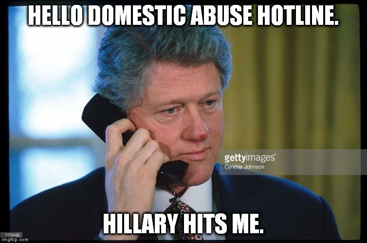 Hotline Bill | HELLO DOMESTIC ABUSE HOTLINE. HILLARY HITS ME. | image tagged in bill clinton,telephone | made w/ Imgflip meme maker
