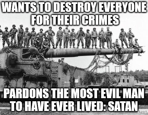 WE ARE CHRISTIANS | WANTS TO DESTROY EVERYONE FOR THEIR CRIMES; PARDONS THE MOST EVIL MAN TO HAVE EVER LIVED: SATAN | image tagged in we are christians | made w/ Imgflip meme maker