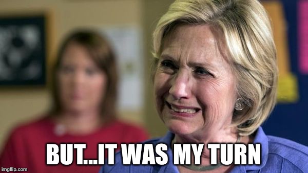 After Bill's many affairs were exposed, what promises did he make? | BUT...IT WAS MY TURN | image tagged in hillary crying,bill clinton,trump,election 2016 | made w/ Imgflip meme maker