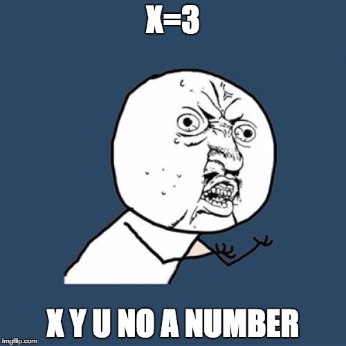 Y U No Meme | X=3; X Y U NO A NUMBER | image tagged in memes,y u no | made w/ Imgflip meme maker