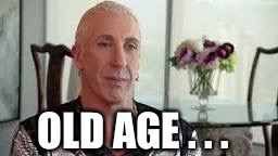 OLD AGE . . . | made w/ Imgflip meme maker