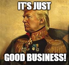 Admiral Donald Trumpington | IT'S JUST; GOOD BUSINESS! | image tagged in donald trump,pirates of the carribean,election 2016 | made w/ Imgflip meme maker