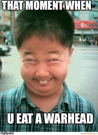 funny asian face | THAT MOMENT WHEN; U EAT A WARHEAD | image tagged in funny asian face | made w/ Imgflip meme maker