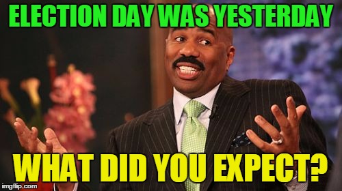 Steve Harvey Meme | ELECTION DAY WAS YESTERDAY WHAT DID YOU EXPECT? | image tagged in memes,steve harvey | made w/ Imgflip meme maker