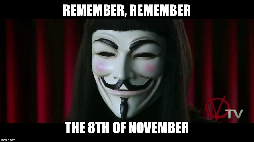 V FOR VENDETTA | REMEMBER, REMEMBER; THE 8TH OF NOVEMBER | image tagged in v for vendetta | made w/ Imgflip meme maker