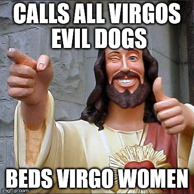 Buddy Christ | CALLS ALL VIRGOS EVIL DOGS; BEDS VIRGO WOMEN | image tagged in memes,buddy christ,virgo,dog,dogs | made w/ Imgflip meme maker