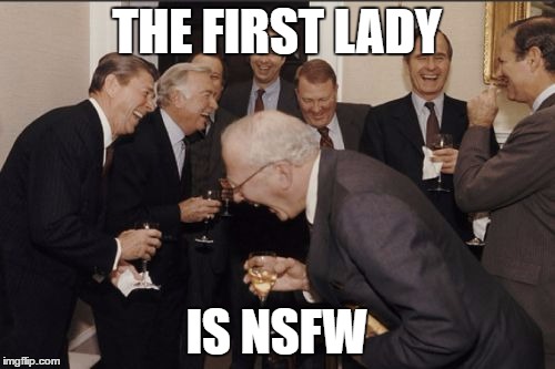 Laughing Men In Suits Meme | THE FIRST LADY IS NSFW | image tagged in memes,laughing men in suits | made w/ Imgflip meme maker