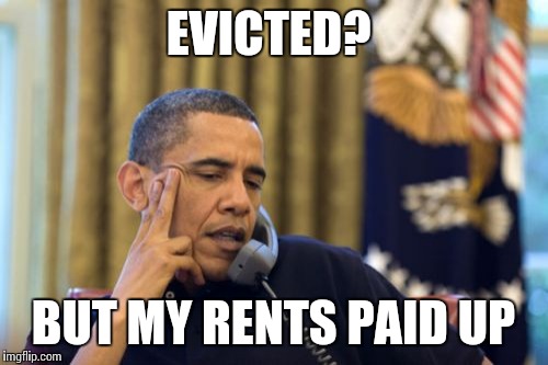 No I Can't Obama | EVICTED? BUT MY RENTS PAID UP | image tagged in memes,no i cant obama | made w/ Imgflip meme maker