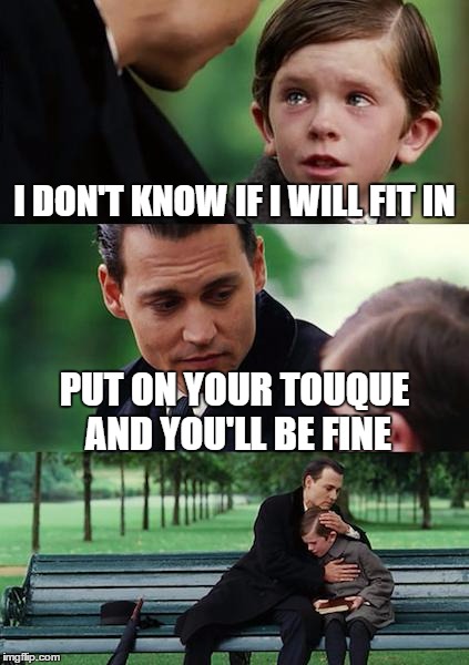 Finding Neverland Meme | I DON'T KNOW IF I WILL FIT IN PUT ON YOUR TOUQUE AND YOU'LL BE FINE | image tagged in memes,finding neverland | made w/ Imgflip meme maker