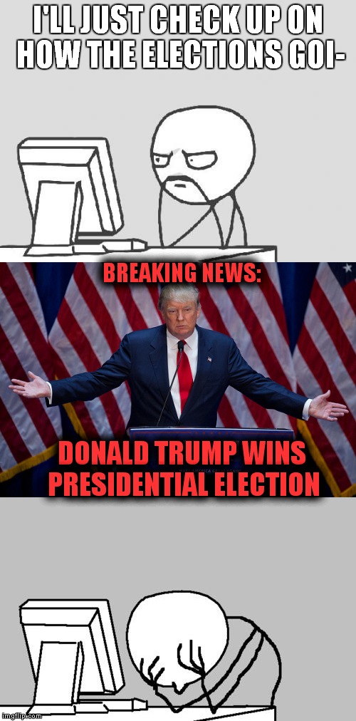 #TheWallisReal | I'LL JUST CHECK UP ON HOW THE ELECTIONS GOI-; BREAKING NEWS:; DONALD TRUMP WINS PRESIDENTIAL ELECTION | image tagged in donald trump,election 2016,memes,funny,presidential race,president 2016 | made w/ Imgflip meme maker