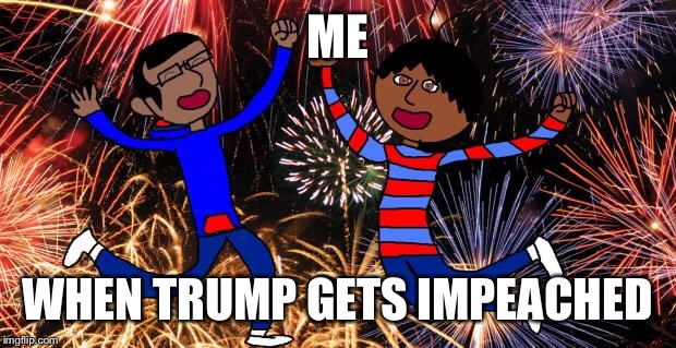 Celebration! | ME; WHEN TRUMP GETS IMPEACHED | image tagged in celebration | made w/ Imgflip meme maker