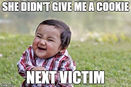 Evil Toddler Meme | SHE DIDN'T GIVE ME A COOKIE; NEXT VICTIM | image tagged in memes,evil toddler | made w/ Imgflip meme maker